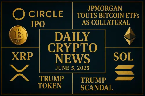 Circle IPO過熱とJPMorganのETF担保化──主要銘柄に資金流入の兆し【6月5日仮想通貨市場】